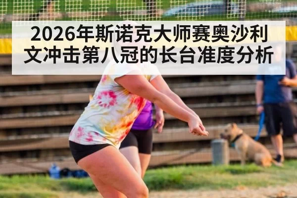 2026年斯诺克大师赛奥沙利文冲击第八冠的长台准度分析